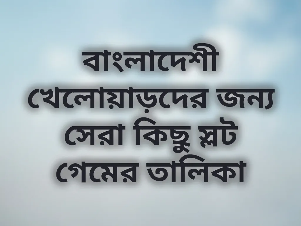 বাংলাদেশী খেলোয়াড়দের জন্য সেরা কিছু স্লট গেমের তালিকা